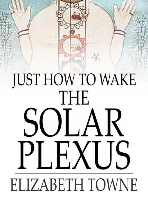 Title details for Just How to Wake the Solar Plexus by Elizabeth Towne - Available